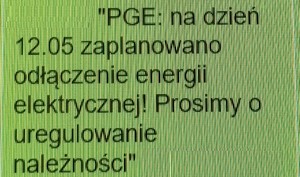 Na zdjęciu napis PGE: na dzień 12.05. zaplanowano odłączenie energii elektrycznej! Prosimy o uregulowanie należności.