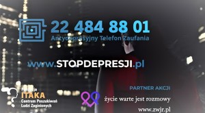 Na zdjęciu znajdują się napisy:
224848801 antydepresyjny telefon zaufania 
Na zdjęciu znajduje się link do strony www.stopdepresji.pl
Na zdjęciu znajduje się logo: Fundacja Itaka Centrum Poszukiwań Ludzi zaginionych 
Partner akcji życie warte jest rozmowy  oraz link www.zwjr.pl